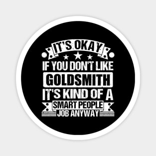 Goldsmith lover It's Okay If You Don't Like Goldsmith It's Kind Of A Smart People job Anyway Magnet